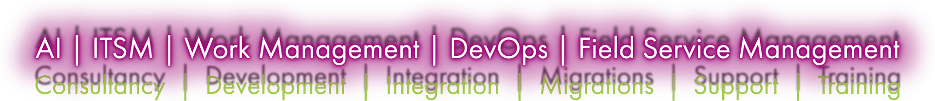ITSM | Work Management | DevOps | Field Service Management Consultancy | Development | Integration | Migrations | Support | Training